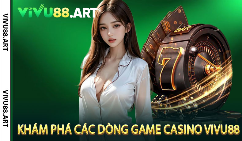 Khám Phá Các Dòng Game Casino VIVU88